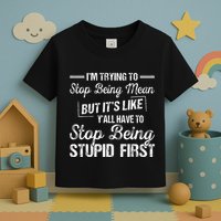 Im Trying To Stop Being Mean But Its Like Yall Have To Toddler T-Shirt