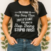 Im Trying To Stop Being Mean But Its Like Yall Have To Womens T-Shirt