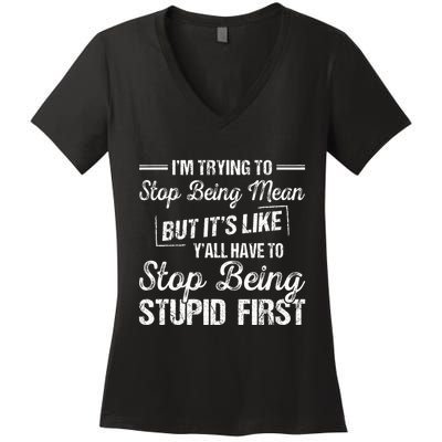 Im Trying To Stop Being Mean But Its Like Yall Have To Women's V-Neck T-Shirt