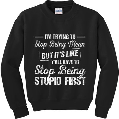 Im Trying To Stop Being Mean But Its Like Yall Have To Kids Sweatshirt