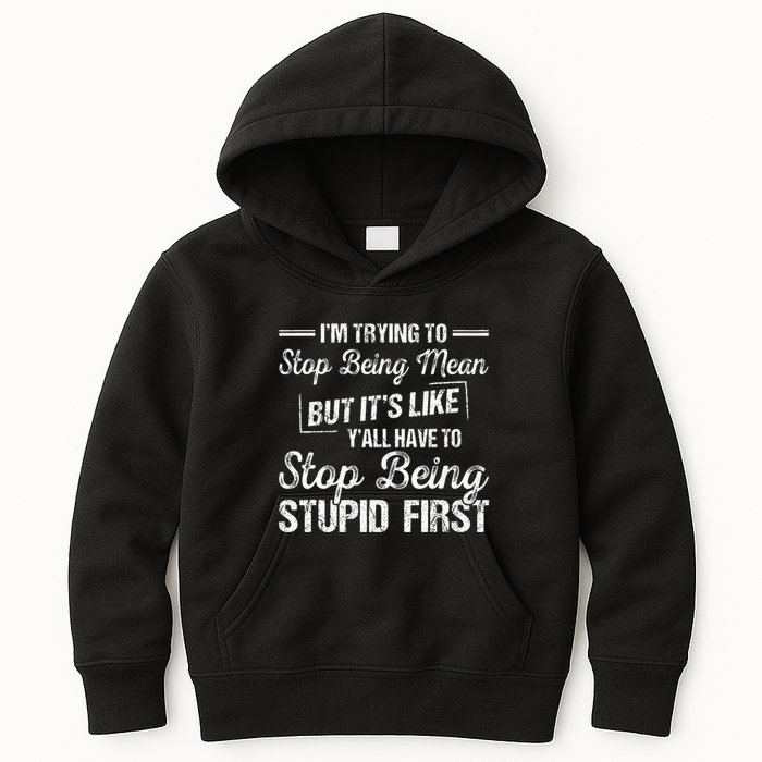 Im Trying To Stop Being Mean But Its Like Yall Have To Kids Hoodie