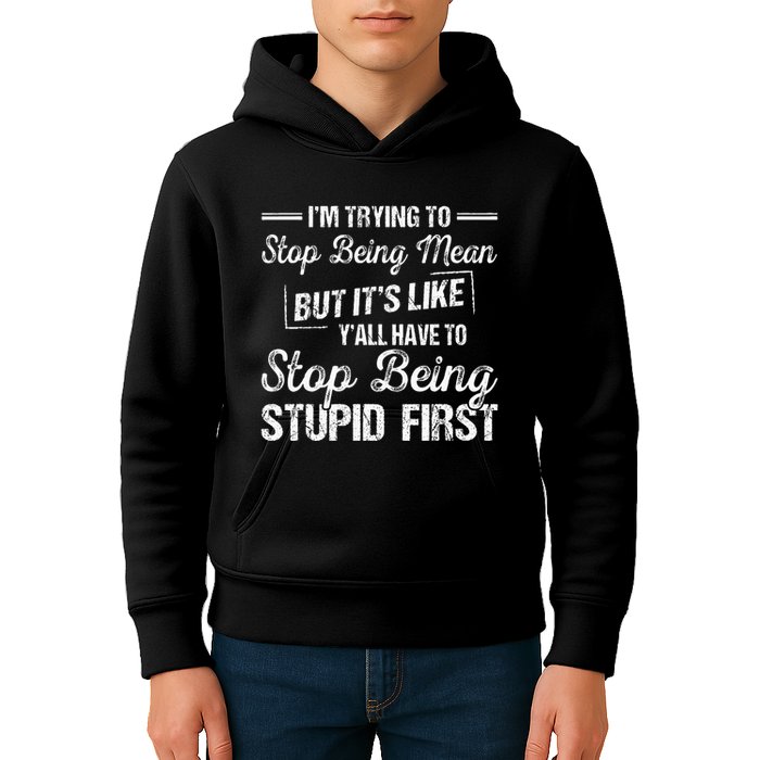 Im Trying To Stop Being Mean But Its Like Yall Have To Kids Hoodie