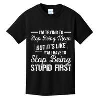 Im Trying To Stop Being Mean But Its Like Yall Have To Kids T-Shirt