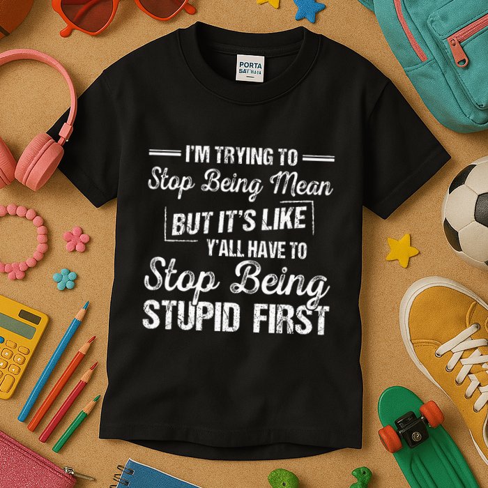 Im Trying To Stop Being Mean But Its Like Yall Have To Kids T-Shirt
