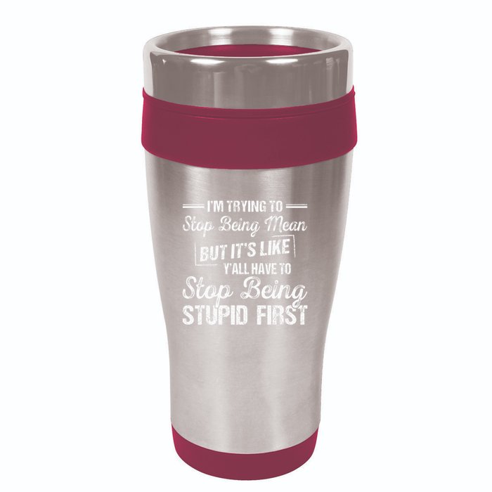 Im Trying To Stop Being Mean But Its Like Yall Have To 16oz Travel Tumbler