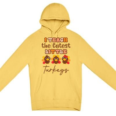 I Teach The Cutest Little Turkeys Teacher Thanksgiving Premium Pullover Hoodie