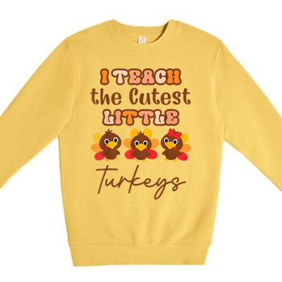 I Teach The Cutest Little Turkeys Teacher Thanksgiving Premium Crewneck Sweatshirt