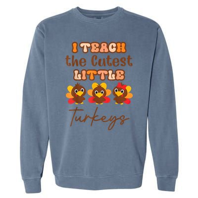 I Teach The Cutest Little Turkeys Teacher Thanksgiving Garment-Dyed Sweatshirt