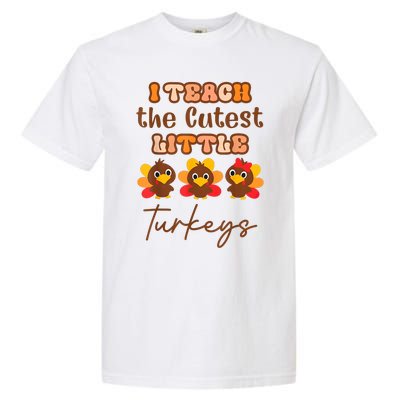 I Teach The Cutest Little Turkeys Teacher Thanksgiving Garment-Dyed Heavyweight T-Shirt