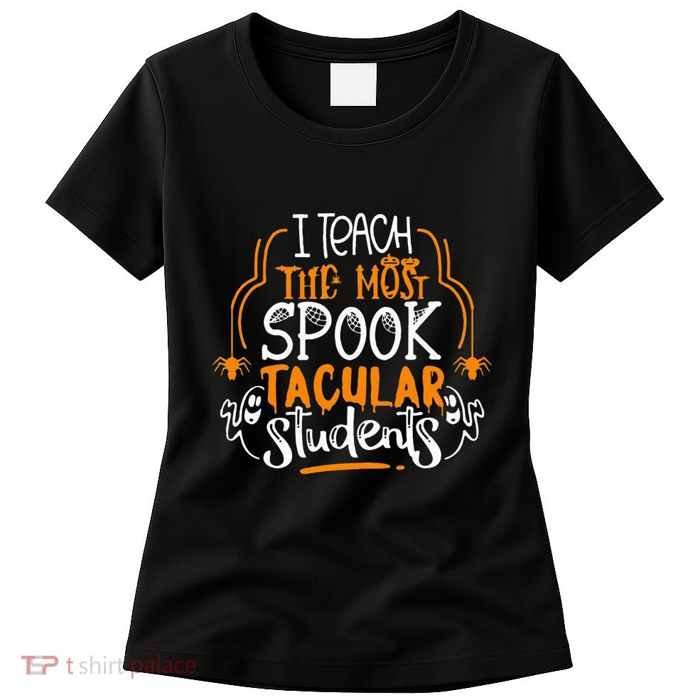 I Teach The Most Spooktacular Students Halloween Teacher Womens T-Shirt