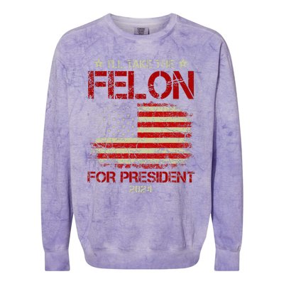 ILl Take The Felon For President 2024 Funny Pro Trump 2024 Colorblast Crewneck Sweatshirt