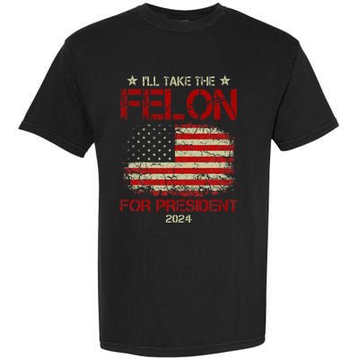 ILl Take The Felon For President 2024 Funny Pro Trump 2024 Garment-Dyed Heavyweight T-Shirt