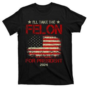 ILl Take The Felon For President 2024 Funny Pro Trump 2024 T-Shirt