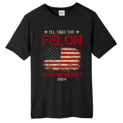 ILl Take The Felon For President 2024 Funny Pro Trump 2024 Tall Fusion ChromaSoft Performance T-Shirt