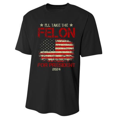 ILl Take The Felon For President 2024 Funny Pro Trump 2024 Performance Sprint T-Shirt