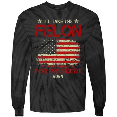 ILl Take The Felon For President 2024 Funny Pro Trump 2024 Tie-Dye Long Sleeve Shirt