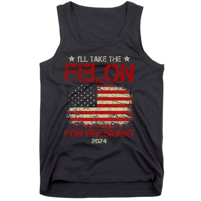 ILl Take The Felon For President 2024 Funny Pro Trump 2024 Tank Top