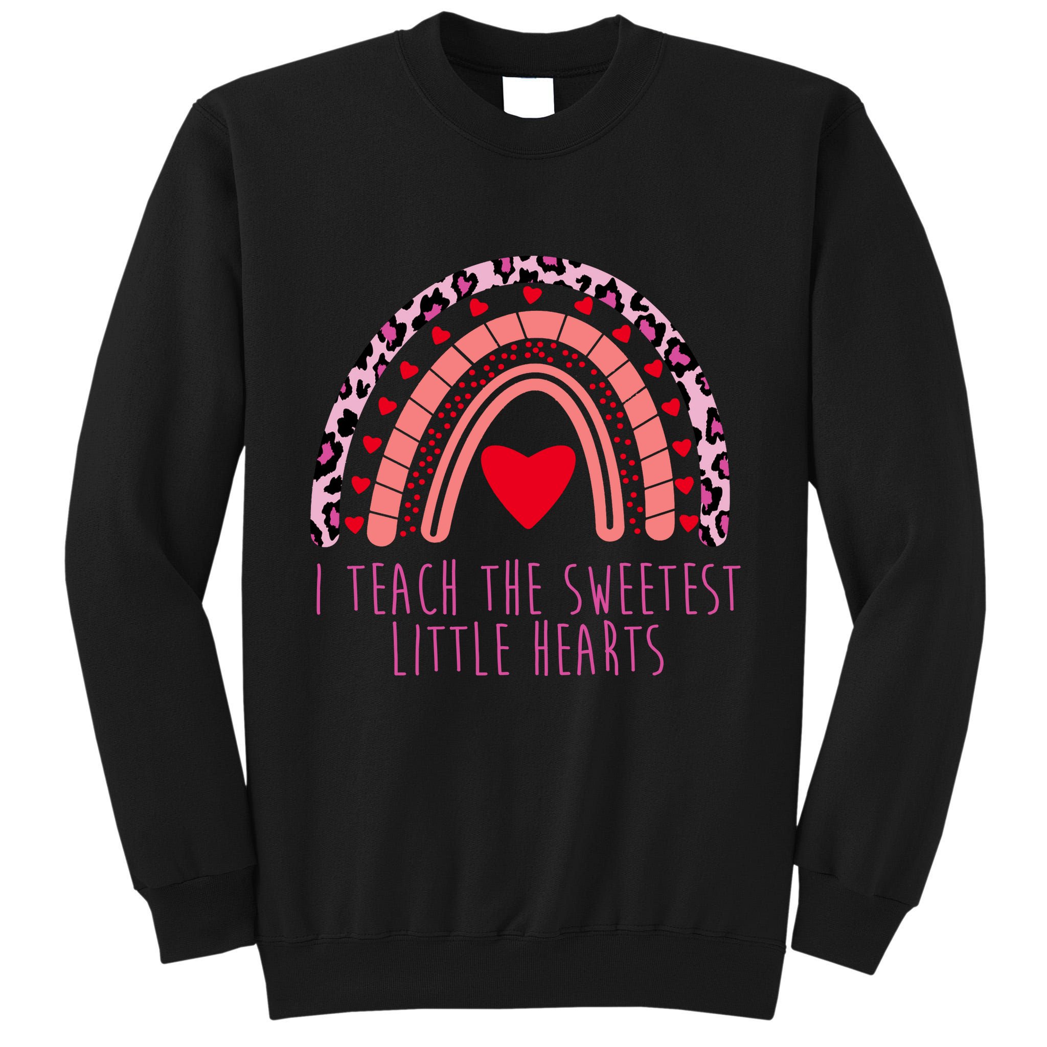I Teach The Sweetest Little Hearts Tall Sweatshirt