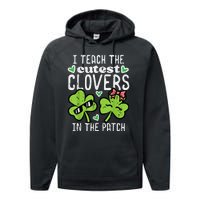 I Teach The Cutest Clovers In Patch St Patricks Day Teacher Performance Fleece Hoodie