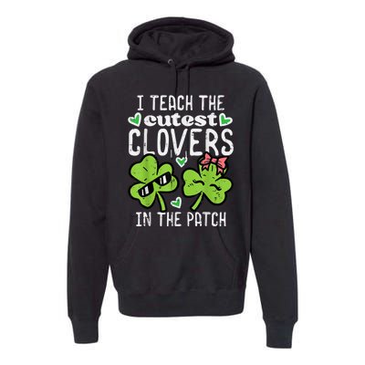 I Teach The Cutest Clovers In Patch St Patricks Day Teacher Premium Hoodie