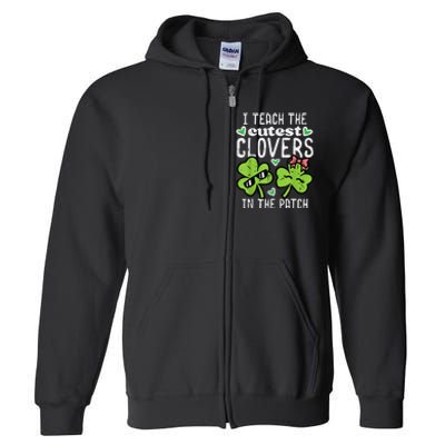 I Teach The Cutest Clovers In Patch St Patricks Day Teacher Full Zip Hoodie