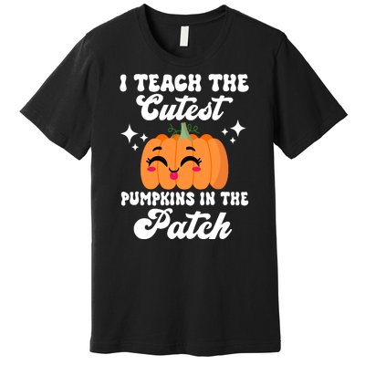 I Teach The Cutest Pumpkins In The Patch Teacher Gift Premium T-Shirt