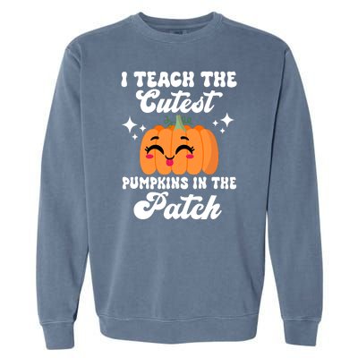 I Teach The Cutest Pumpkins In The Patch Teacher Gift Garment-Dyed Sweatshirt