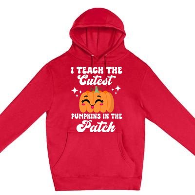 I Teach The Cutest Pumpkins In The Patch Teacher Gift Premium Pullover Hoodie