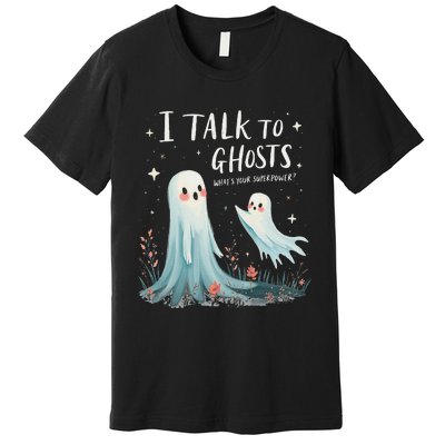 I Talk To Ghosts WhatS Your Superpower Cute Halloween Ghost Premium T-Shirt