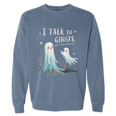 I Talk To Ghosts WhatS Your Superpower Cute Halloween Ghost Garment-Dyed Sweatshirt