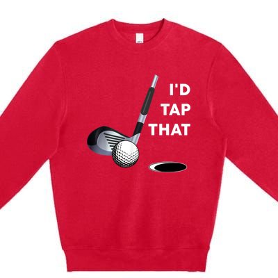 I'd Tap That Funny Golf Ball For Golfing Players Premium Crewneck Sweatshirt