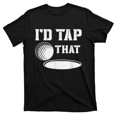 I'd Tap That Funny Golf Ball For Golfing Players T-Shirt