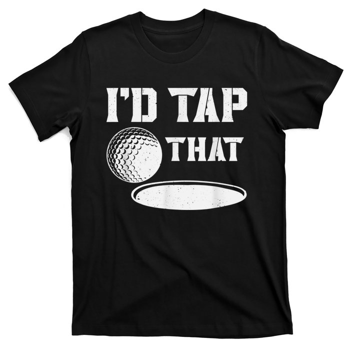 I'd Tap That Funny Golf Ball For Golfing Players T-Shirt