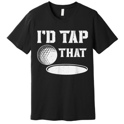 I'd Tap That Funny Golf Ball For Golfing Players Premium T-Shirt