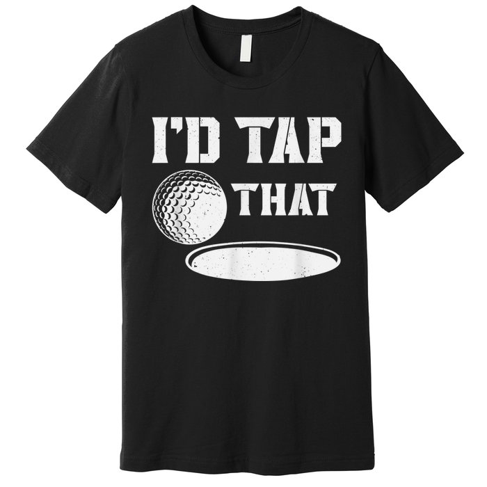 I'd Tap That Funny Golf Ball For Golfing Players Premium T-Shirt