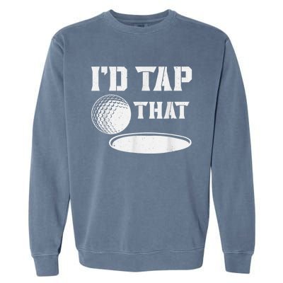 I'd Tap That Funny Golf Ball For Golfing Players Garment-Dyed Sweatshirt