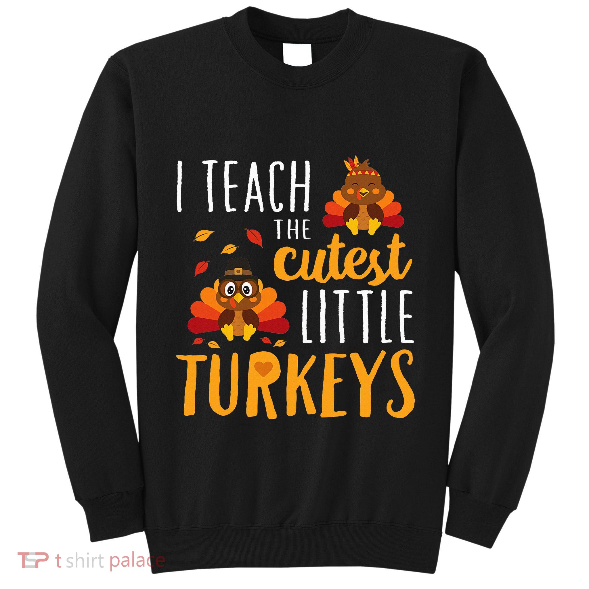 I Teach The Cutest Little Turkeys School Thankful Tall Sweatshirt