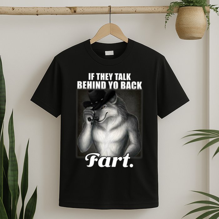 If They Talk Behind Your Back Fart Oddly Specific Meme Funny T-Shirt