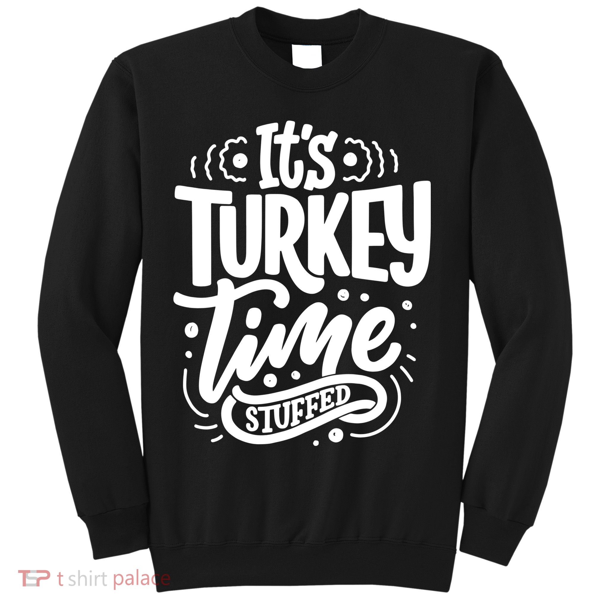 It's Turkey Time Stuffed Thanksgiving Sweatshirt