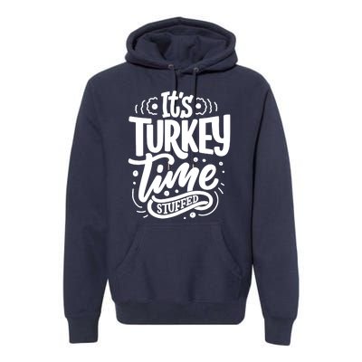 It's Turkey Time Stuffed Thanksgiving Premium Hoodie