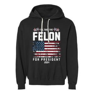 ILl Take The Felon For President 2024 Trump American Flag Garment-Dyed Fleece Hoodie