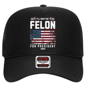 ILl Take The Felon For President 2024 Trump American Flag High Crown Mesh Back Trucker Hat