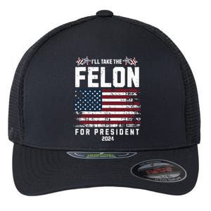 ILl Take The Felon For President 2024 Trump American Flag Flexfit Unipanel Trucker Cap