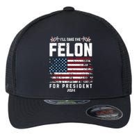 ILl Take The Felon For President 2024 Trump American Flag Flexfit Unipanel Trucker Cap