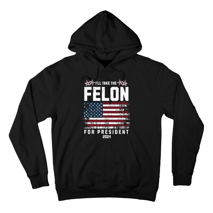 ILl Take The Felon For President 2024 Trump American Flag Hoodie