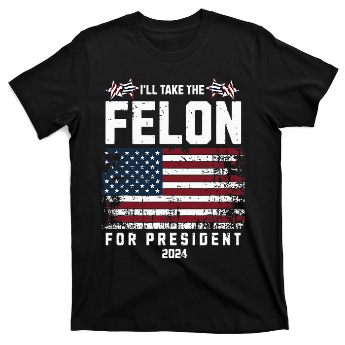 ILl Take The Felon For President 2024 Trump American Flag T-Shirt