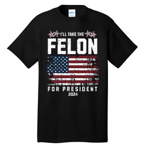 ILl Take The Felon For President 2024 Trump American Flag Tall T-Shirt