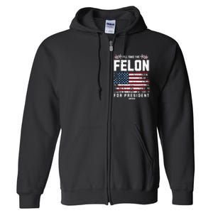 ILl Take The Felon For President 2024 Trump American Flag Full Zip Hoodie