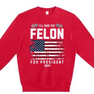 ILl Take The Felon For President 2024 Trump American Flag Premium Crewneck Sweatshirt