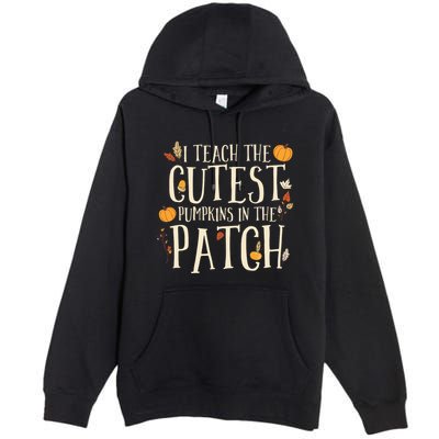 I Teach The Cutest Pumpkins In The Patch Teacher Fall Season Premium Pullover Hoodie